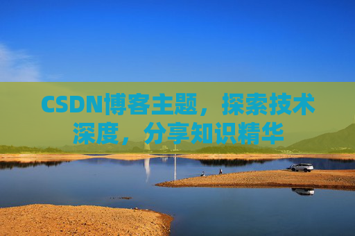 CSDN博客主题，探索技术深度，分享知识精华